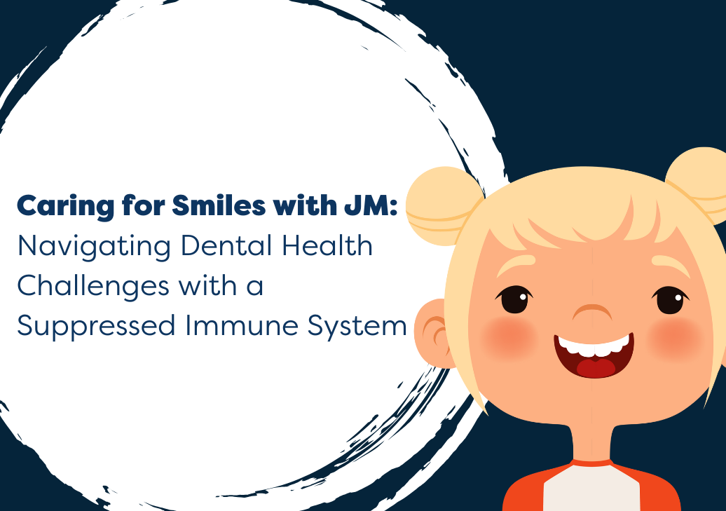 Caring for Smiles with JM Navigating Dental Health Challenges with a Suppressed Immune System